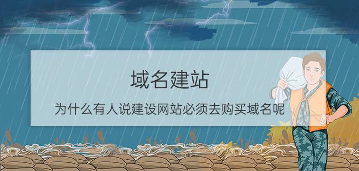 域名建站 为什么有人说建设网站必须去购买域名呢？